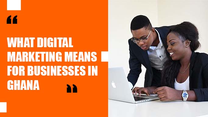 what digital marketing means for businesses in ghana